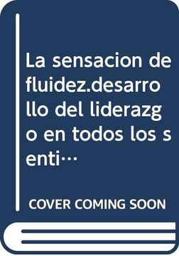 portada La Sensacion de Fluidez: Desarrollo del Liderazgo en Todos los se Ntidos (in Spanish)