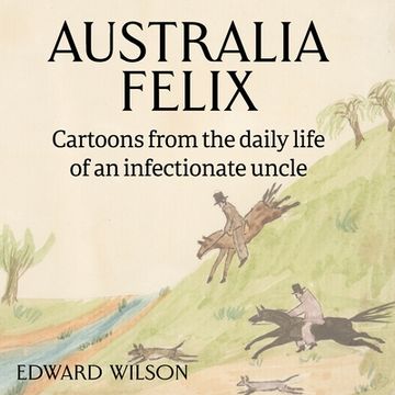 portada Australia Felix: Cartoons from the daily life of an infectionate uncle (en Inglés)