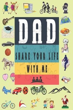 portada Dad Share Your Life With Me: Perfect For Dad's Birthday, Father's Day, Valentine Day Or Just To Show Dad You Love Him! (en Inglés)