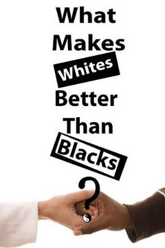 portada what makes whites better than blacks? (en Inglés)