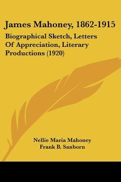 portada james mahoney, 1862-1915: biographical sketch, letters of appreciation, literary productions (1920)