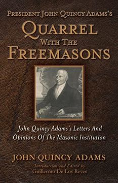 portada President John Quincy Adams's Quarrel With the Freemasons: John Quincy Adams's Letters and Opinions of the Masonic Institution (en Inglés)