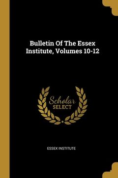 portada Bulletin Of The Essex Institute, Volumes 10-12