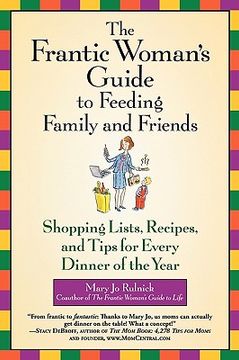 portada the frantic woman's guide to feeding family and friends: shopping lists, recipes, and tips for every dinner of the year (en Inglés)