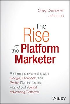 portada The Rise of the Platform Marketer: Performance Marketing With Google, Fac, and Twitter, Plus the Latest High-Growth Digital Advertising Platforms (en Inglés)