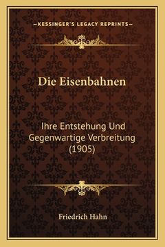 portada Die Eisenbahnen: Ihre Entstehung Und Gegenwartige Verbreitung (1905) (in German)