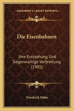 portada Die Eisenbahnen: Ihre Entstehung Und Gegenwartige Verbreitung (1905) (en Alemán)