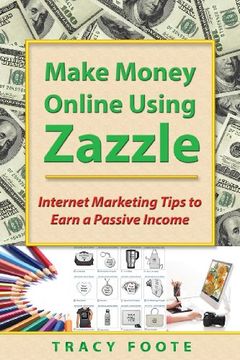 portada Make Money Online Using Zazzle: Internet Marketing Tips to Earn a Passive Income