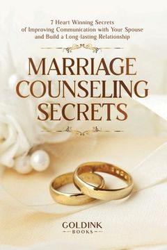 portada Marriage Counseling Secrets: 7 Heart Winning Secrets of Improving Communication with Your Spouse and Build a Long-lasting Relationship (en Inglés)