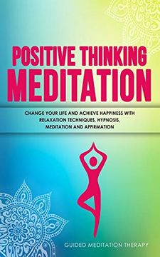 portada Positive Thinking Meditation: Change Your Life and Achieve Happiness With Relaxation Techniques, Hypnosis, Meditation and Affirmation