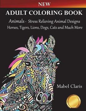 portada Adult Coloring Books Animals: Stress Relieving Animal Designs to Color for Relaxation (Horses, Tigers, Lions, Dogs, Cats and Much More!)