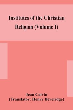 portada Institutes of the Christian religion (Volume I)