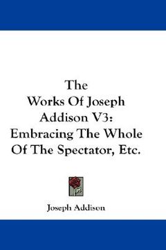 portada the works of joseph addison v3: embracing the whole of the spectator, etc.