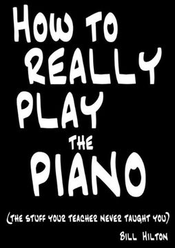 portada How To Really Play The Piano: The Stuff Your Teacher Never Taught You