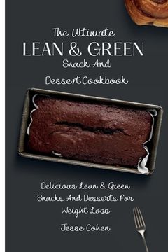 portada The Ultimate Lean & Green Snack And Desset Cookbook: Delicious Lean & Green Snacks And Desserts For Weight Loss (en Inglés)