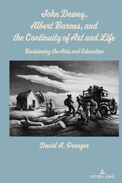 portada John Dewey, Albert Barnes, and the Continuity of Art and Life: Revisioning the Arts and Education (en Inglés)