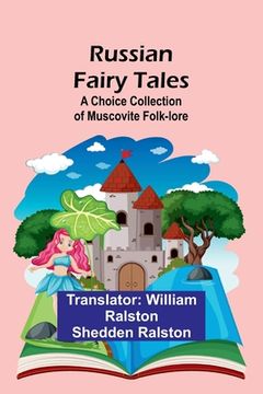 portada Russian Fairy Tales: A Choice Collection of Muscovite Folk-lore (in English)