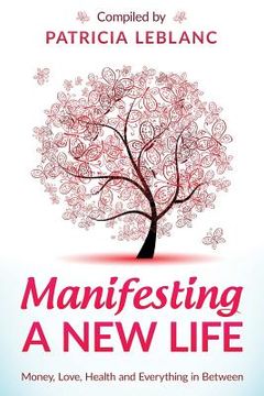 portada Manifesting A New Life: Money, Love, Health and Everything in Between. (in English)
