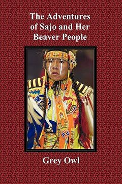 portada the adventures of sajo and her beaver people - with original bw illustrations and a glossary of ojibway indian words (in English)