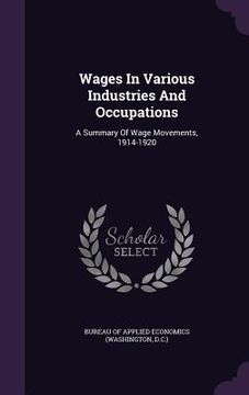 portada Wages In Various Industries And Occupations: A Summary Of Wage Movements, 1914-1920