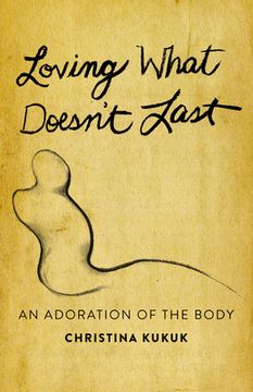 portada Loving What Doesn'T Last: An Adoration of the Body (in English)