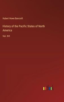portada History of the Pacific States of North America: Vol. Xvi (en Inglés)