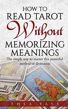 portada How to Read Tarot Without Memorizing Meanings: The Simple way to Master This Powerful Method of Divination (en Inglés)