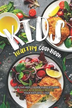 portada Kids Healthy Cookbook: Healthy Kids Cookbook Featuring 30 Easy & Delicious Recipes Your Kids Will Love (en Inglés)