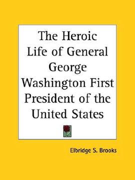 portada the heroic life of general george washington first president of the united states (en Inglés)