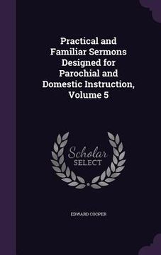 portada Practical and Familiar Sermons Designed for Parochial and Domestic Instruction, Volume 5 (en Inglés)