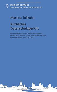 portada Kirchliches Datenschutzgericht die Einrichtung des Kirchlichen Datenschutzgerichtshofs als Instrument zum Besseren Schutz der Privatsphäre (Can. 220 Cic) (in German)