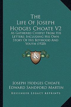 portada the life of joseph hodges choate v2 the life of joseph hodges choate v2: as gathered chiefly from his letters; including his own storas gathered chief (in English)