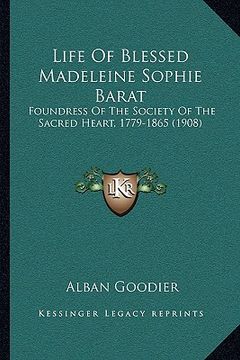 portada life of blessed madeleine sophie barat: foundress of the society of the sacred heart, 1779-1865 (1908) (en Inglés)