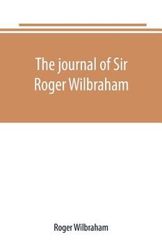 portada The journal of Sir Roger Wilbraham, solicitor-general in Ireland and master of requests, for the years 1593-1616, together with notes in another hand, (en Inglés)