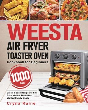 portada WEESTA Air Fryer Toaster Oven Cookbook for Beginners: 1000-Day Quick & Easy Recipes to Fry, Bake, Grill & Roast Most Wanted Family Meals (en Inglés)