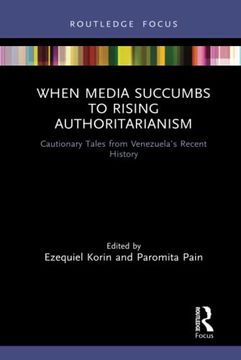 portada When Media Succumbs to Rising Authoritarianism: Cautionary Tales From Venezuela'S Recent History (Routledge Focus on Journalism Studies) (in English)