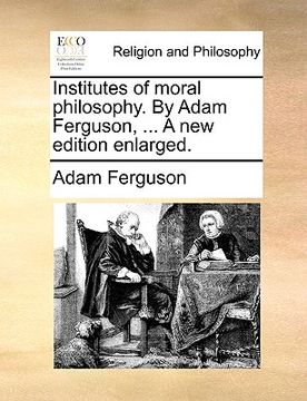portada institutes of moral philosophy. by adam ferguson, ... a new edition enlarged. (en Inglés)