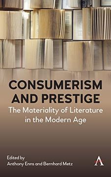 portada Consumerism and Prestige: The Materiality of Literature in the Modern age (Anthem Studies in Book History, Publishing and Print Culture) (en Inglés)