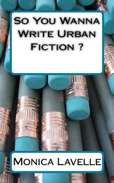 portada So You Wanna Write Urban Fiction ?: Your Ultimate Writing Resource For Entering The Urban Fiction Genre (in English)