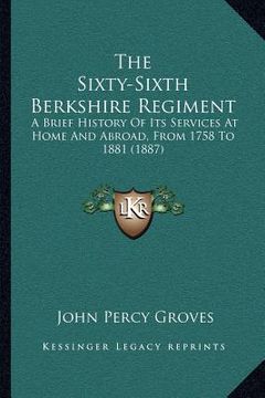 portada the sixty-sixth berkshire regiment the sixty-sixth berkshire regiment: a brief history of its services at home and abroad, from 175a brief history of (en Inglés)