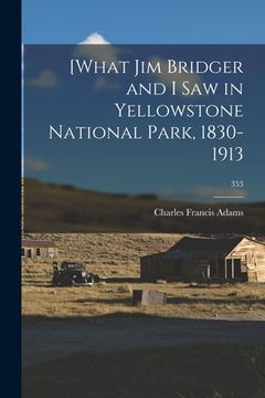 portada [What Jim Bridger and I Saw in Yellowstone National Park, 1830-1913; 353 (en Inglés)