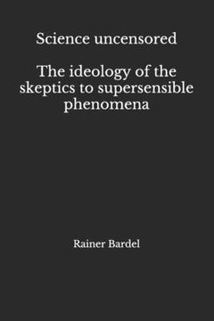 portada Science uncensored The ideology of the skeptics to supersensible phenomena (in English)