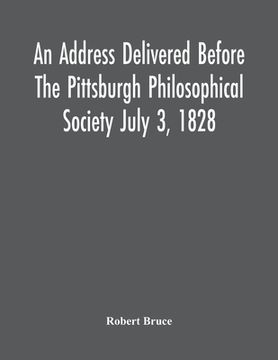portada An Address Delivered Before The Pittsburgh Philosophical Society July 3, 1828 (en Inglés)