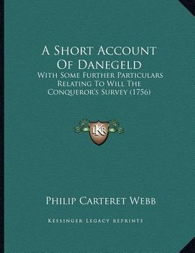 portada a short account of danegeld: with some further particulars relating to will the conqueror's survey (1756) (en Inglés)