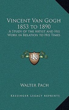 portada vincent van gogh 1853 to 1890: a study of the artist and his work in relation to his times (en Inglés)