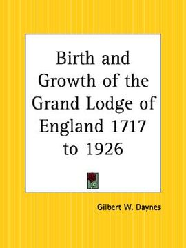 portada birth and growth of the grand lodge of england 1717 to 1926 (en Inglés)