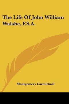 portada the life of john william walshe, f.s.a. (in English)
