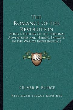 portada the romance of the revolution: being a history of the personal adventures and heroic exploits in the war of independence