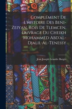 portada Complément De L'histoire Des Beni-Zeiyan, Rois De Tlemcen, Ouvrage Du Cheikh Mohammed Abd'al-Djalil Al-Tenessy (en Francés)