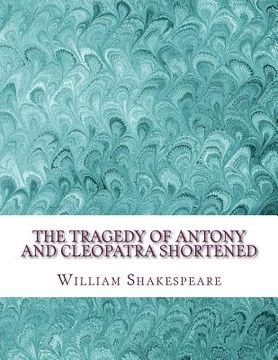 portada The Tragedy of Antony and Cleopatra Shortened: Shakespeare Edited for Length (en Inglés)